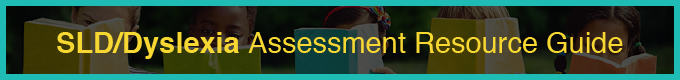 Specific Learning Disabilities (SLD)/Dyslexia Assessment Resource Guide 